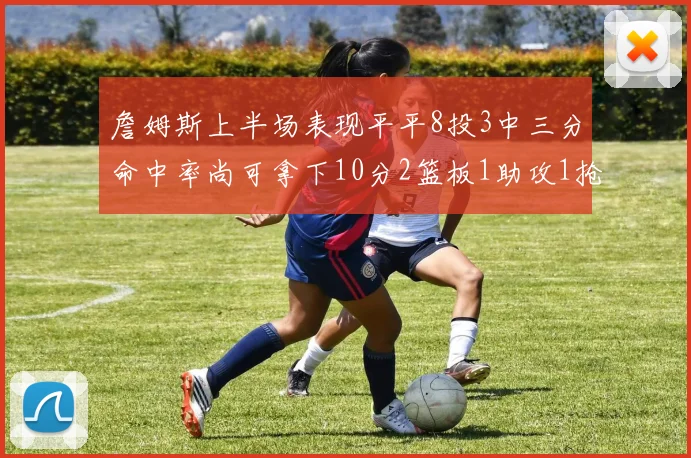 詹姆斯上半场表现平平8投3中三分命中率尚可拿下10分2篮板1助攻1抢断1盖帽